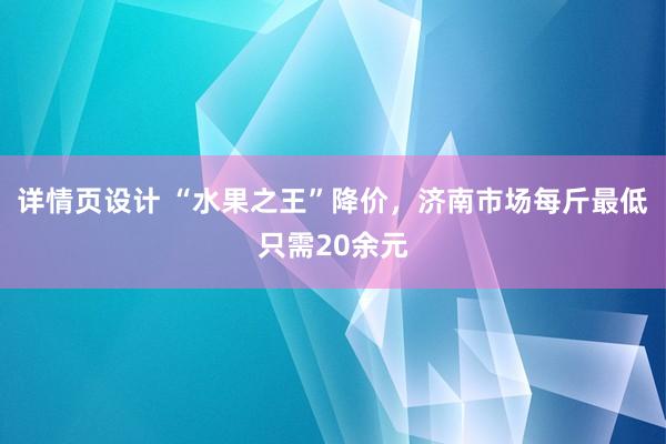 详情页设计 “水果之王”降价，济南市场每斤最低只需20余元