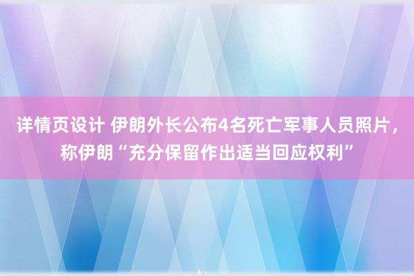 详情页设计 伊朗外长公布4名死亡军事人员照片，称伊朗“充分保留作出适当回应权利”